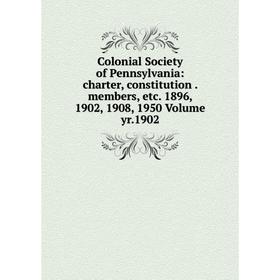 

Книга Colonial Society of Pennsylvania: charter, constitution. members1896, 1902, 1908, 1950 Volume yr.1902