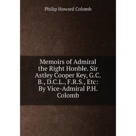 

Книга Memoirs of Admiral the Right Honble Sir Astley Cooper Key, GCB, DCL, FRS: By Vice-Admiral PH Colomb