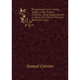 

Книга Proportional Form: Futher Studies in the Science of Beauty, Being Supplemental to Those Set Forth in Nature's Harmonic Unity