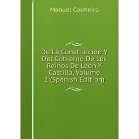 

Книга De La Constitucion Y Del Gobierno De Los Reinos De Leon Y Castilla, Volume 2 (Spanish Edition)
