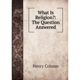 

Книга What Is Religion: The Question Answered