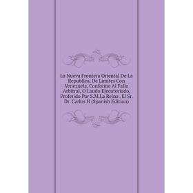 

Книга La Nueva Frontera Oriental De La Republica, De Limites Con Venezuela, Conforme Al Fallo Arbitral, O Laudo Ejecutoriado, Proferido Por S. M. La R