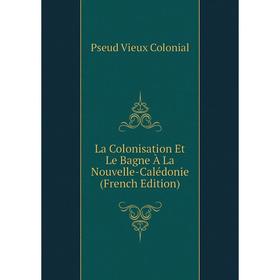 

Книга La Colonisation Et Le Bagne À La Nouvelle-Calédonie