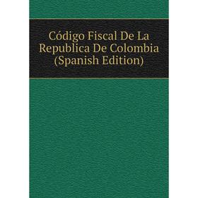 

Книга Código Fiscal De La Republica De Colombia (Spanish Edition)