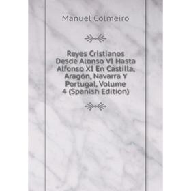 

Книга Reyes Cristianos Desde Alonso VI Hasta Alfonso XI En Castilla, Aragón, Navarra Y Portugal