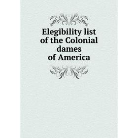 

Книга Elegibility list of the Colonial dames of America