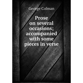 

Книга Prose on several occasions; accompanied with some pieces in verse; Colman George