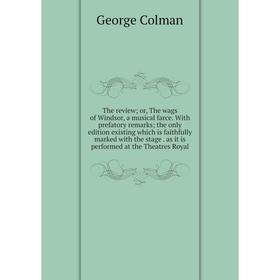 

Книга The review; or, The wags of Windsor, a musical farce. With prefatory remarks; the only edition existing which is faithfully marked with the stag