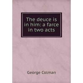 

Книга The deuce is in him: a farce in two acts