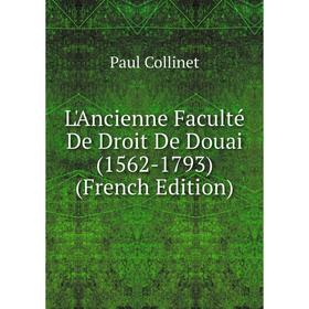 

Книга L'Ancienne Faculté De Droit De Douai (1562-1793)