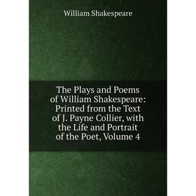 

Книга The Plays and Poems of William Shakespeare: Printed from the Text of J. Payne Collier, with the Life and Portrait of the Poet