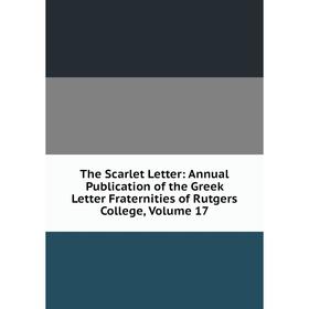 

Книга The Scarlet Letter: Annual Publication of the Greek Letter Fraternities of Rutgers College, Volume 17