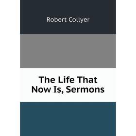 

Книга The Life That Now Is, Sermons