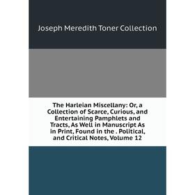 

Книга The Harleian Miscellany: Or, a Collection of Scarce, Curious, and Entertaining Pamphlets and Tracts, As Well in Manuscript As in Print, Found in