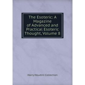 

Книга The Esoteric: A Magazine of Advanced and Practical Esoteric Thought, Volume 8