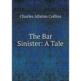 

Книга The Bar Sinister: A Tale