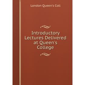 

Книга Introductory Lectures Delivered at Queen's College