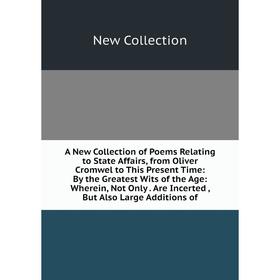 

Книга A New Collection of Poems Relating to State Affairs, from Oliver Cromwel to This Present Time: By the Greatest Wits of the Age: Wherein, Not Onl