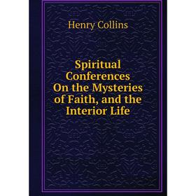 

Книга Spiritual Conferences On the Mysteries of Faith, and the Interior Life