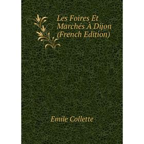 

Книга Les Foires Et Marchés À Dijon
