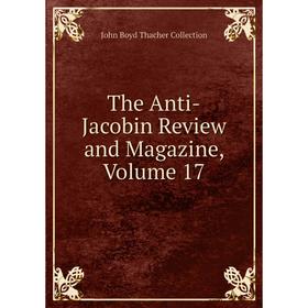 

Книга The Anti-Jacobin Review and Magazine, Volume 17