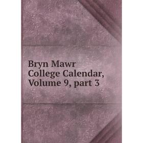 

Книга Bryn Mawr College Calendar, Volume 9, part 3