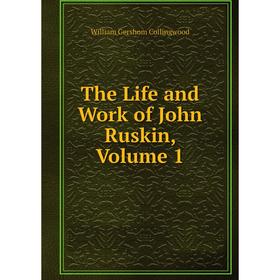 

Книга The Life and Work of John Ruskin, Volume 1