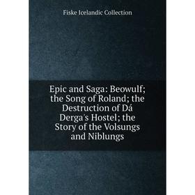 

Книга Epic and Saga: Beowulf; the Song of Roland; the Destruction of Dá Derga's Hostel; the Story of the Volsungs and Niblungs