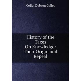 

Книга History of the Taxes On Knowledge: Their Origin and Repeal