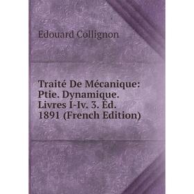 

Книга Traité De Mécanique: Ptie. Dynamique. Livres I-Iv. 3. Éd. 1891 (French Edition)