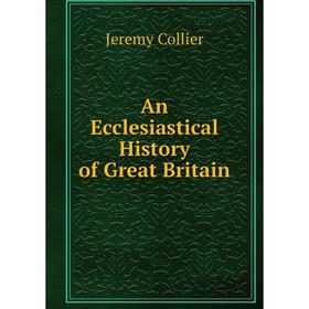 

Книга An Ecclesiastical History of Great Britain