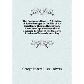 

Книга The Governor's Garden: A Relation of Some Passages in the Life of His Excellency Thomas Hutchinson, Sometime Captain-General and Governor-In-Chi