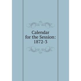 

Книга Calendar for the Session: 1872-3