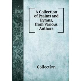 

Книга A Collection of Psalms and Hymns, from Various Authors
