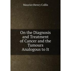

Книга On the Diagnosis and Treatment of Cancer and the Tumours Analogous to It