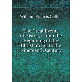 

Книга The Great Events of History: From the Beginning of the Christian Era to the Nineteenth Century