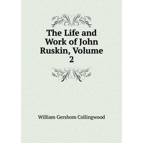 

Книга The Life and Work of John Ruskin, Volume 2