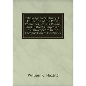 

Книга Shakespeare's Library: A Collection of the Plays, Romances, Novels, Poems