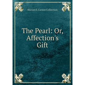 

Книга The Pearl: Or, Affection's Gift