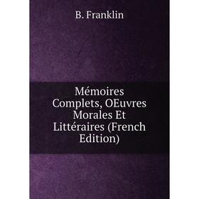 

Книга Mémoires Complets, OEuvres Morales Et littéraire s