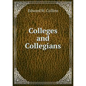 

Книга Colleges and Collegians