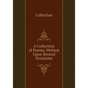 

Книга A Collection of Poems, Written Upon Several Occasions