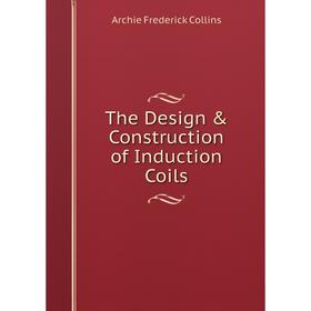 

Книга The Design & Construction of Induction Coils