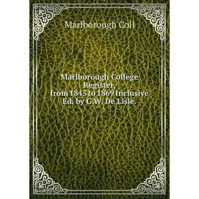 

Книга Marlborough College Register, from 1843 to 1869 Inclusive Ed by GW De Lisle