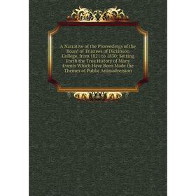 

Книга A Narrative of the Proceedings of the Board of Trustees of Dickinson College, from 1821 to 1830: Setting Forth the True History of Many Events W