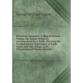 

Книга Britannia Saxonica: A Map of Britain During the Saxon Octarchy, Accompanied by a Table Shewing the Contemporary Sovereigns of Each State; and th