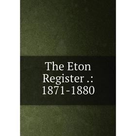 

Книга The Eton Register.: 1871-1880