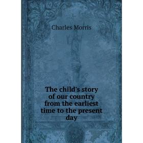 

Книга The child's story of our country from the earliest time to the present day
