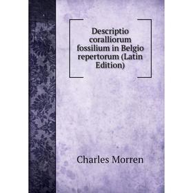 

Книга Descriptio coralliorum fossilium in Belgio repertorum (Latin Edition)
