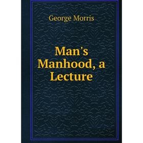 

Книга Man's Manhood, a Lecture